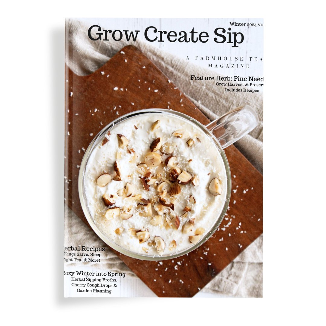 Grow Create Sip Magazine- PRINT EDITION - Farmhouse Teas